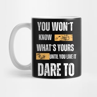 "You Won't Know What's Yours Until You Live It, Dare To" Mug